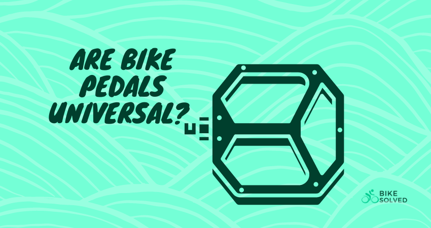 Are Bike Pedals Universal? [Answered]